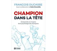 Champion Dans La Tête - Comprendre Et S'inspirer De La Psychologie Des Champions