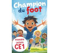 Champion du foot - première Lecture CE1: Une histoire sur le football et l'amitié, des exercices et des jeux pour apprendre à lire en s’amusant - enfant de 6 à 9 ans