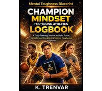 Champion Mindset for Young Athletes Logbook: A Daily Training Journal to Build Focus, Confidence, Discipline & Mental Toughness in Sports
