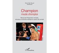 Champion mode d'emploi: Manuel de Préparation mentale, physique et technico-tactique en sports de combat
