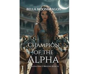 Champion of the Alpha: The Alpha King's Breeder Book 16