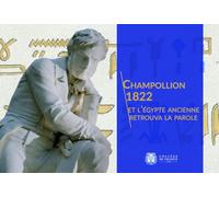 Champollion 1822: Et l'Egypte ancienne retrouva la parole