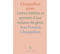 Champollion jeune: Lettres inédites et portraits d'une enfance de génie