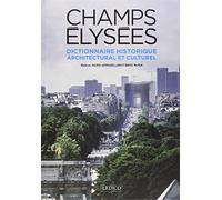 Champs Elysées : Dictionnaire historique, architectural et culturel