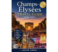 Champs-Élysées Travel Guide 2026-2027: Where to Stay, What to Eat, What to See, and How to Experience the Heart of Paris Like a Local