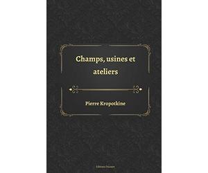 Champs, usines et ateliers