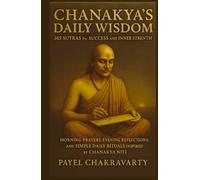 Chanakya’s Daily Wisdom: 365 Sutras for Success and Inner Strength: Morning Prayers, Evening Reflections, and Simple Daily Rituals Inspired by Chanakya Niti
