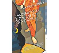 CHANAKYA’S ETHIQUE ET CITATIONS: Le meilleur livre pour réussir dans les affaires, la politique, la guerre et à chaque tournant de votre vie.