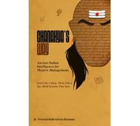 Chanakya’s Way: Ancient Indian Intelligence for Modern Management: Lead Like a King. Think Like a Spy. Build Systems That Last