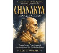 CHANAKYA: THE ORIGINAL MACHIAVELLI: Timeless Laws of Power, Strategy & Statecraft from the Man Who Built an Empire