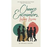 CHANCE ENCOUNTERS: Life Lessons We Learn From People We Don’t Even Know
