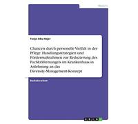 Chancen durch personelle Vielfalt in der Pflege. Handlungsstrategien und Fördermaßnahmen zur Reduzierung des Fachkräftemangels im Krankenhaus in Anlehnung an das Diversity-Management-Konzept