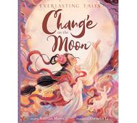 Chang’e on the Moon: A Bilingual Chinese Legend About Bravery and Selflessness for Kids (Ages 4-8)