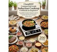 ChangBERT Commercial Grade Induction Cooktop Cookbook for Beginners: Easy 1800W One-Burner Recipes for Searing, Simmering, Sauteing, Hot Pot, Sauces, and Everyday Countertop Meals