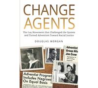 Change Agents: The Lay Movement that Challenged the System and Turned Adventism Toward Racial Justice
