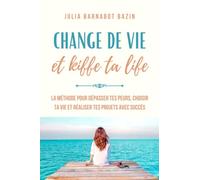 Change de vie & Kiffe ta life: La méthode pour dépasser tes peurs, choisir ta vie et réaliser tes projets avec succès