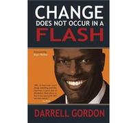 Change Does Not Occur in a Flash - Darrell Gordon - Author Solutions Inc - Livre en Anglais Darrell GordonDarrell Gordon (Auteur)