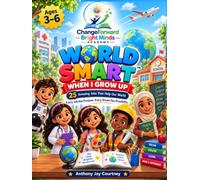 Change Forward Bright Minds Academy: World Smart When I Grow Up 25 Amazing Jobs That Help Our World: Every Job Has Purpose. Every Dream Has Possibility.