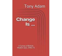 Change Is ...: A Survey Of British Modern Jazz, 1946-73