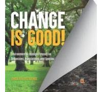 Change Is Good! Environmental Changes Impact On Organisms, Populations, And Species Grade 6-8 Life Science