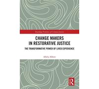 Change Makers in Restorative Justice The Transformative Power of Lived Experience - Allely Albert - Routledge - ebook (ePub) - Livre