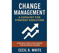 Change Management: A Catalyst for Strategy Execution