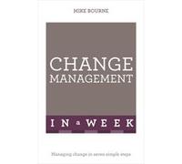 Change Management In A Week: Managing Change In Seven Simple Steps (Paperback) Mike Bourne, (Auteur)