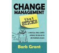Change Management that Sticks: A Practical, People-centred Approach, for High Buy-in, and Meaningful Results