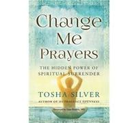 Change Me Prayers by Tosha Silver Tosha Silver, Lissa Rankin (Auteur)