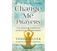 Change Me Prayers: The Hidden Power of Spiritual Surrender.