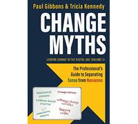 Change Myths: The Professionals Guide to Separating Sense from Nonsense
