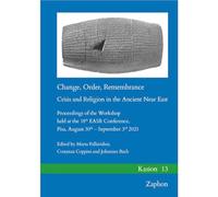 Change, Order, Remembrance: Crisis and Religion in the Ancient Near East: Proceedings of the Workshop Held at the 18th Easr Conference, Pisa, August 30th - September 3rd 2021