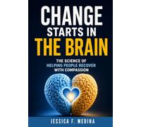 Change Starts in the Brain: The Science of Helping People Recover with Compassion