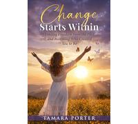 Change Starts Within: Finding Freedom from the Past and Becoming Who God Created You to Be