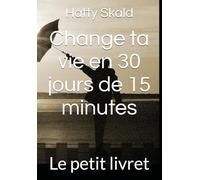 Change ta vie en 30 jours de 15 minutes: Le petit livret
