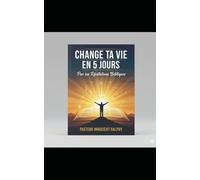 change ta vie en 5 jours par ses révélations bibliques: change ta vie en 5 jours par ses révélations bibliques