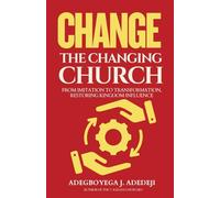 Change The Changing Church: From Imitation To Transformation - Restoring Kingdom Influence