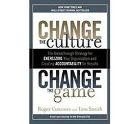 Change the Culture, Change the Game: The Breakthrough Strategy for Energizing Your Organization and Creating Accountability for Results Smith, Dr Tom (Auteur)