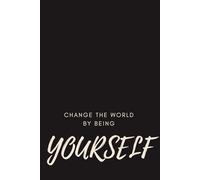 Change The World By Being Yourself: Positive Affirmation, Motivational and Inspirational Notebook, Diary