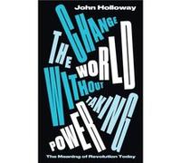 Change the World Without Taking Power by John Benemerita Universidad Autonoma de Puebla Holloway Unknown (Auteur)