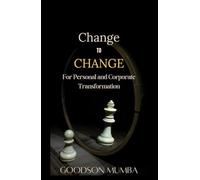 CHANGE TO CHANGE: FOR PERSONAL AND CORPORATE TRANSFORMATION