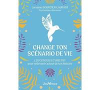 Change ton scénario de vie: Les conseils d’une psy pour redevenir acteur de ton histoire