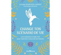 Change ton scénario de vie: Les conseils d’une psy pour redevenir acteur de ton histoire