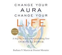 Change Your Aura, Change Your Life: A Step-by-Step Guide to Unfolding Your Spiritual Power, Revised Edition