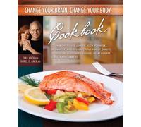 Change Your Brain, Change Your Body Cookbook: Eat Right to Live Longer, Look Younger, Be Thinner, and Decrease Your Risk of Obesity, Depression, ... Disease, Heart Disease, Cancer, and Diabetes