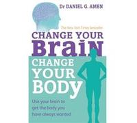 Change Your Brain, Change Your Body: Use Your Brain To Get The Body You Have Always Wanted (Paperback) Daniel G Amen, (Auteur)