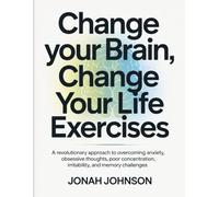 Change your Brain, Change Your Life Exercises: A revolutionary approach to overcoming anxiety, obsessive thoughts, poor concentration, irritability, and memory challenges