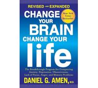 Change Your Brain, Change Your Life (Revised and Expanded): The Breakthrough Program for Conquering Anxiety, Depression, Obsessiveness, Lack of Focus, Anger, and Memory Problems