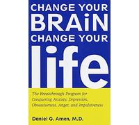 Change Your Brain, Change Your Life: The Breakthrough Program for Conquering Anxiety, Depression, Obsessiveness, Anger, and Impulsiveness