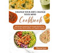 Change your Diet, Change Your Mind Cookbook: 200 Recipes Inspired by Dr Georgia Ede M.D. for Brain Energy, Mood stability, and cognitive support